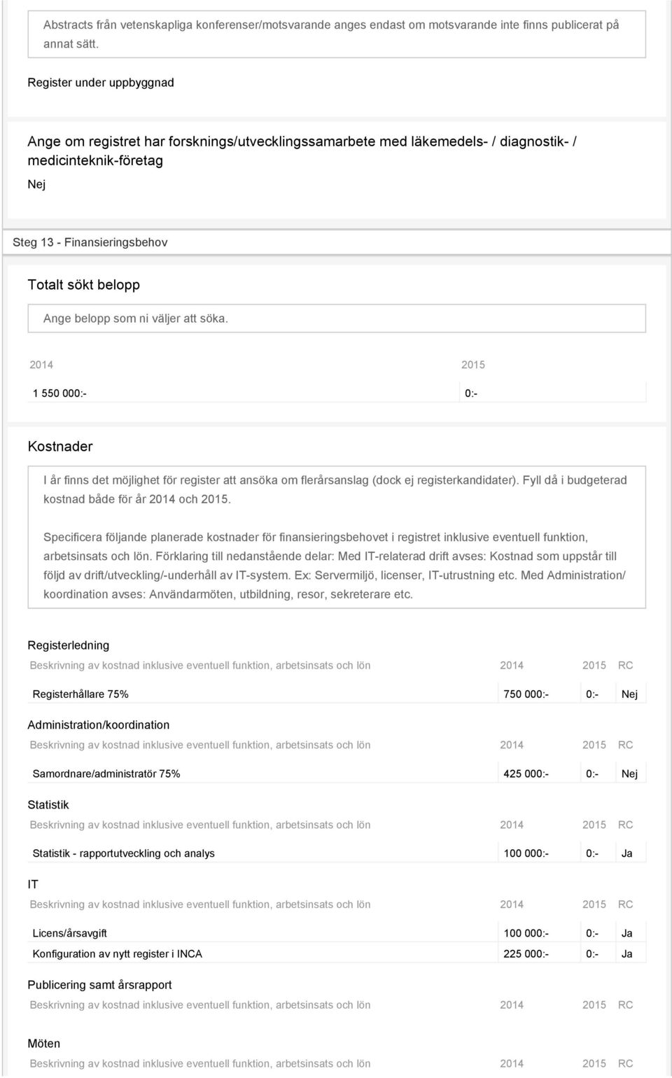 ni väljer att söka. 2014 2015 1 550 000:- 0:- Kostnader I år finns det möjlighet för register att ansöka om flerårsanslag (dock ej registerkandidater).