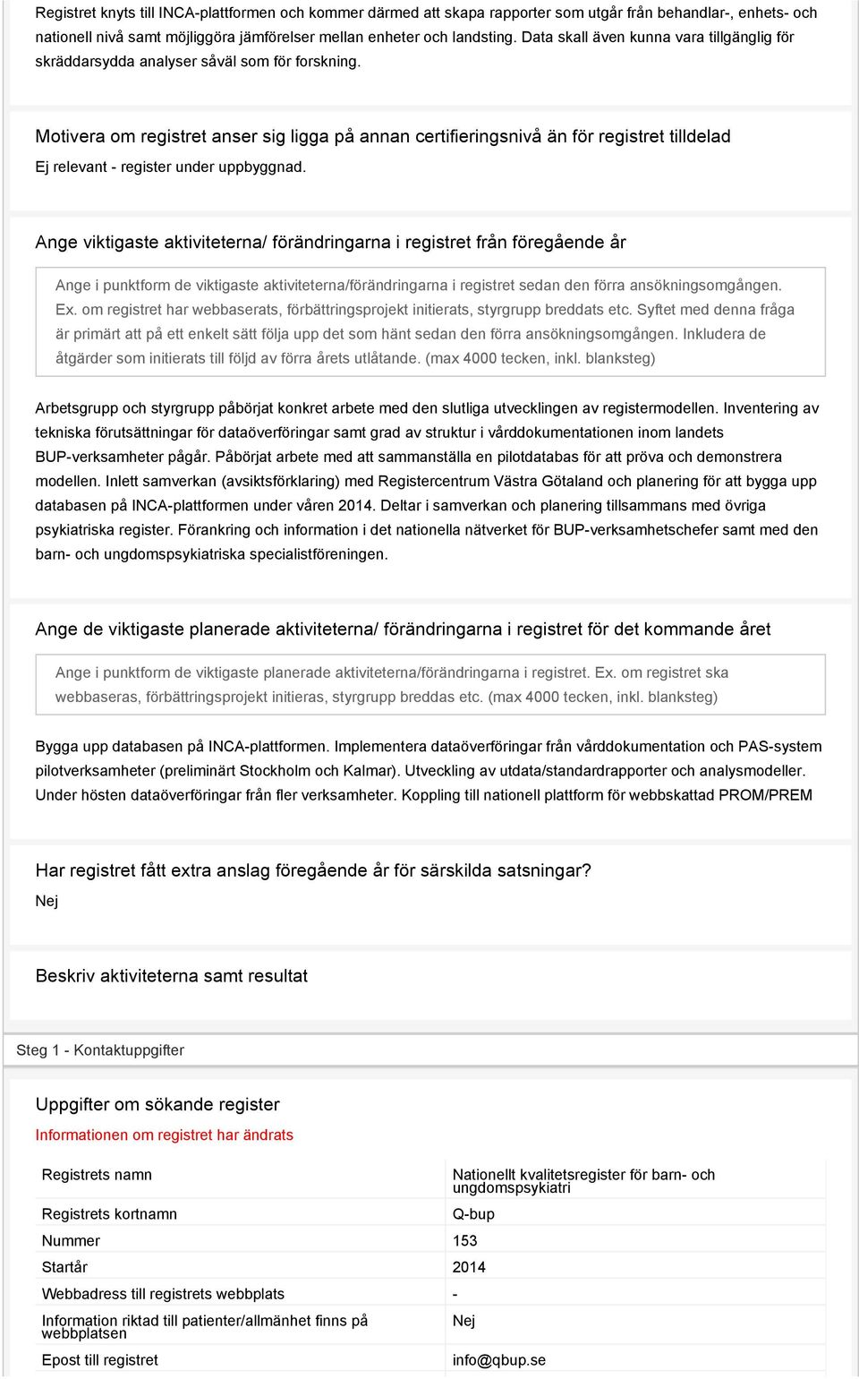 Motivera om registret anser sig ligga på annan certifieringsnivå än för registret tilldelad Ej relevant - register under uppbyggnad.