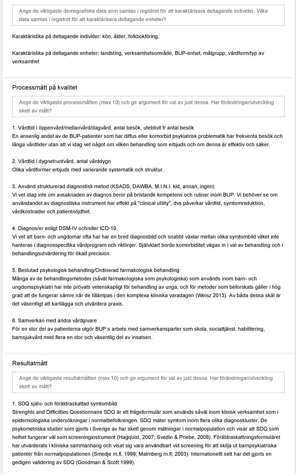 Karaktäristika på deltagande enheter: landsting, verksamhetsområde, BUP-enhet, målgrupp, vårdform/typ av verksamhet Processmått på kvalitet Ange de viktigaste processmåtten (max 10) och ge argument