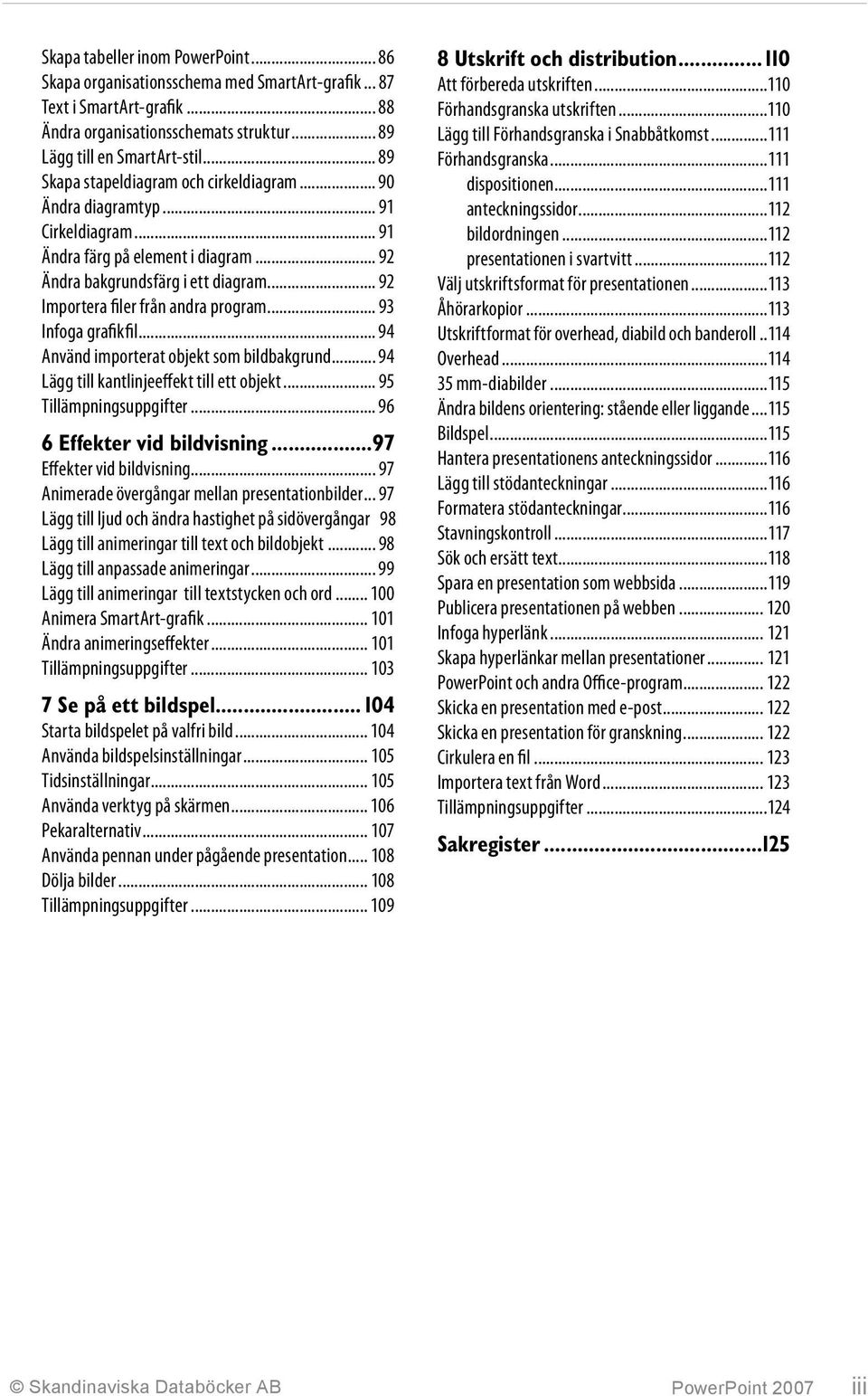 .. 92 Importera filer från andra program... 93 Infoga grafikfil... 94 Använd importerat objekt som bildbakgrund... 94 Lägg till kantlinjeeffekt till ett objekt... 95 Tillämpningsuppgifter.