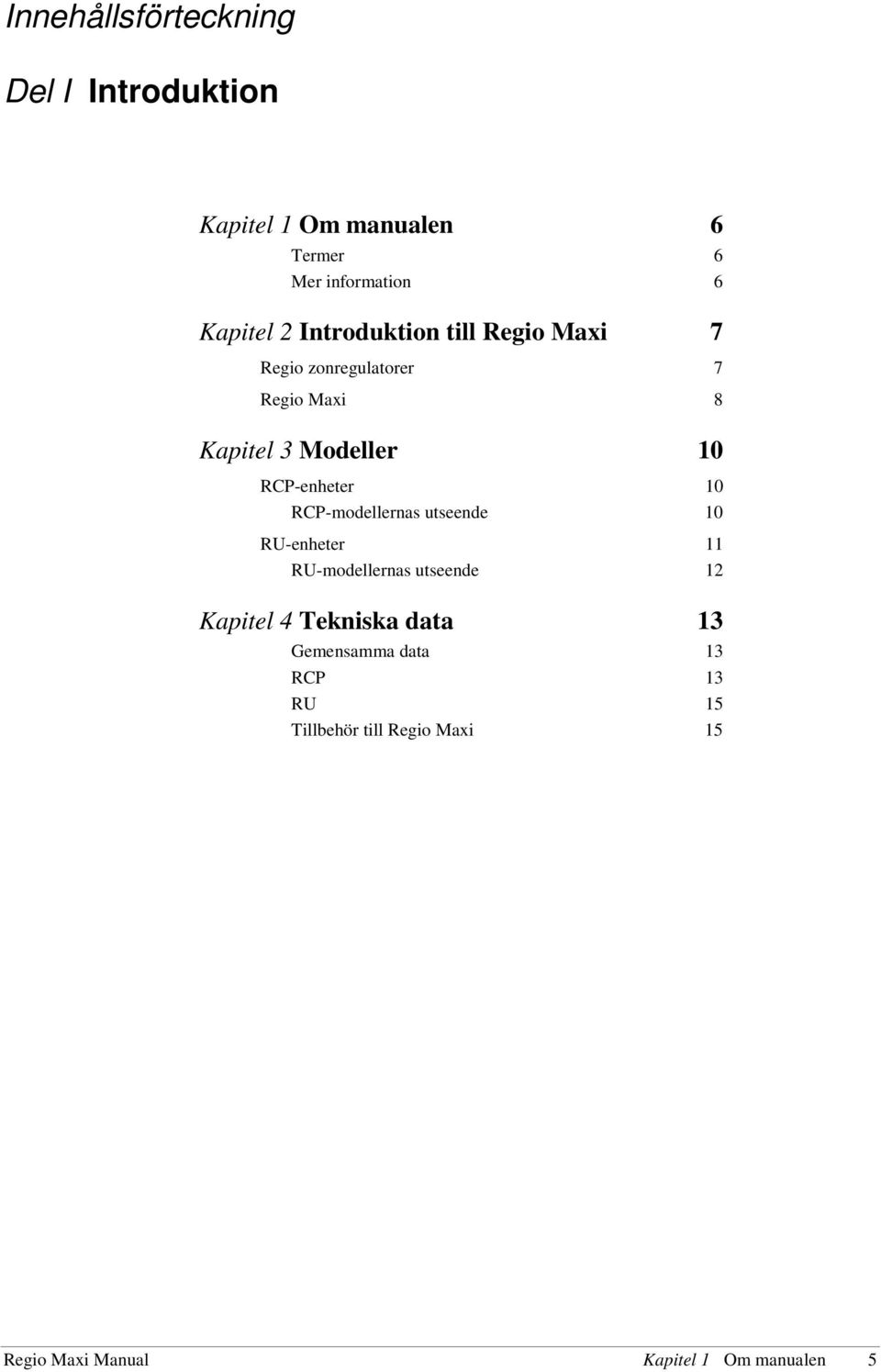 10 RCP-modellernas utseende 10 RU-enheter 11 RU-modellernas utseende 12 Kapitel 4 Tekniska data 13