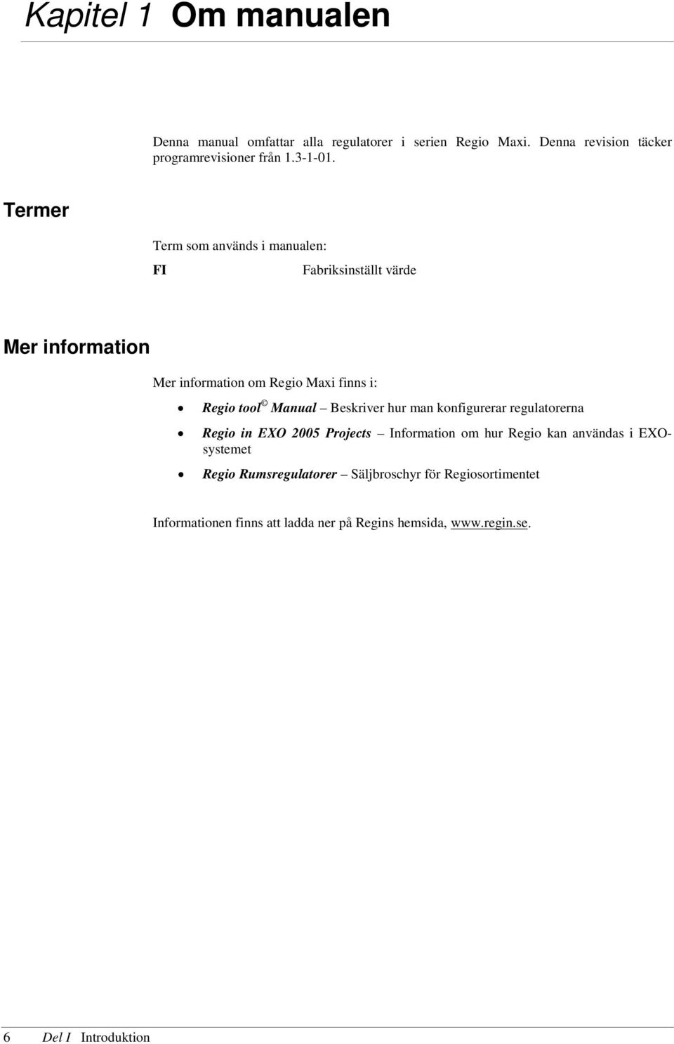 Termer Term som används i manualen: FI Fabriksinställt värde Mer information Mer information om Regio Maxi finns i: Regio tool Manual