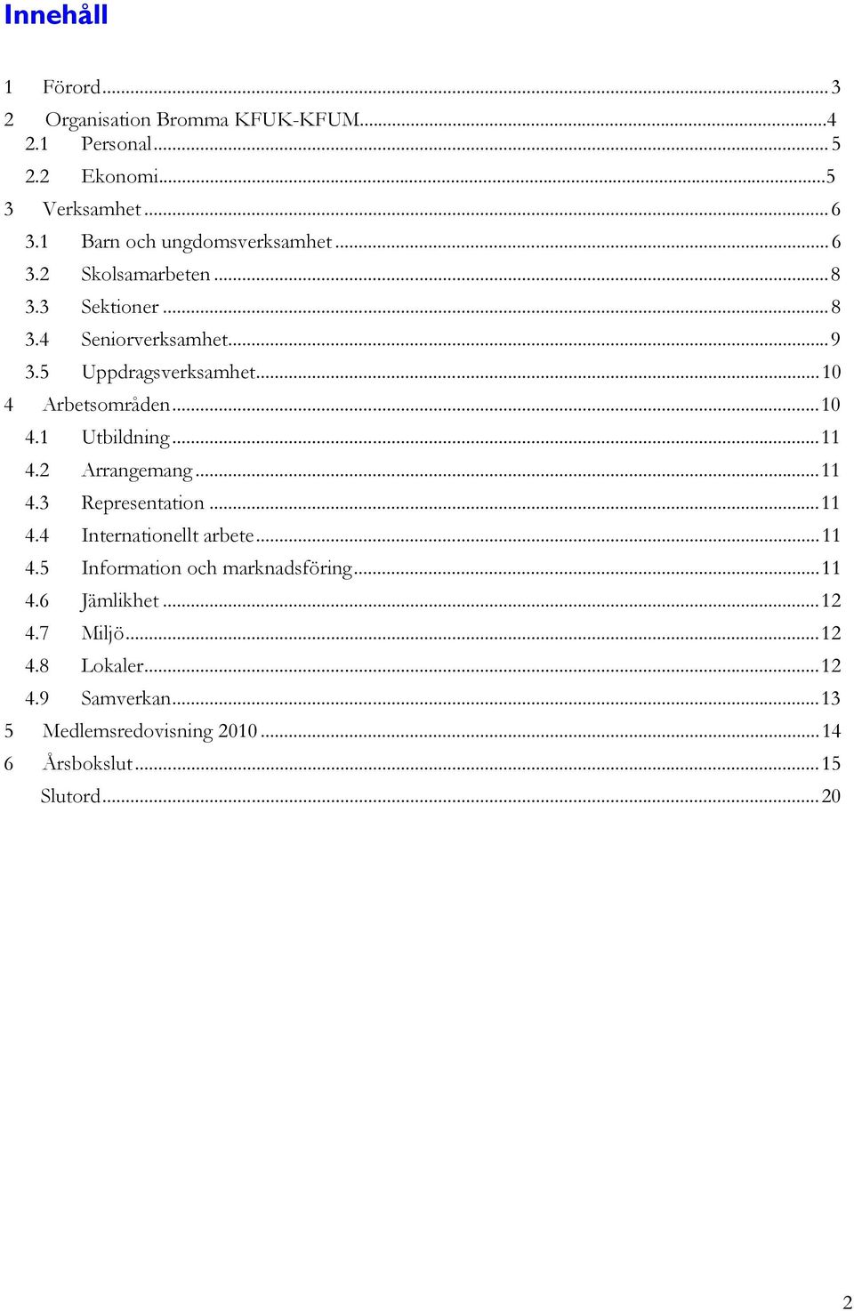 ..10 4 Arbetsområden...10 4.1 Utbildning...11 4.2 Arrangemang...11 4.3 Representation...11 4.4 Internationellt arbete...11 4.5 Information och marknadsföring.