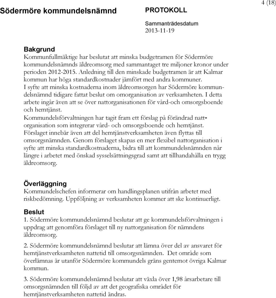 I syfte att minska kostnaderna inom äldreomsorgen har Södermöre kommundelsnämnd tidigare fattat beslut om omorganisation av verksamheten.