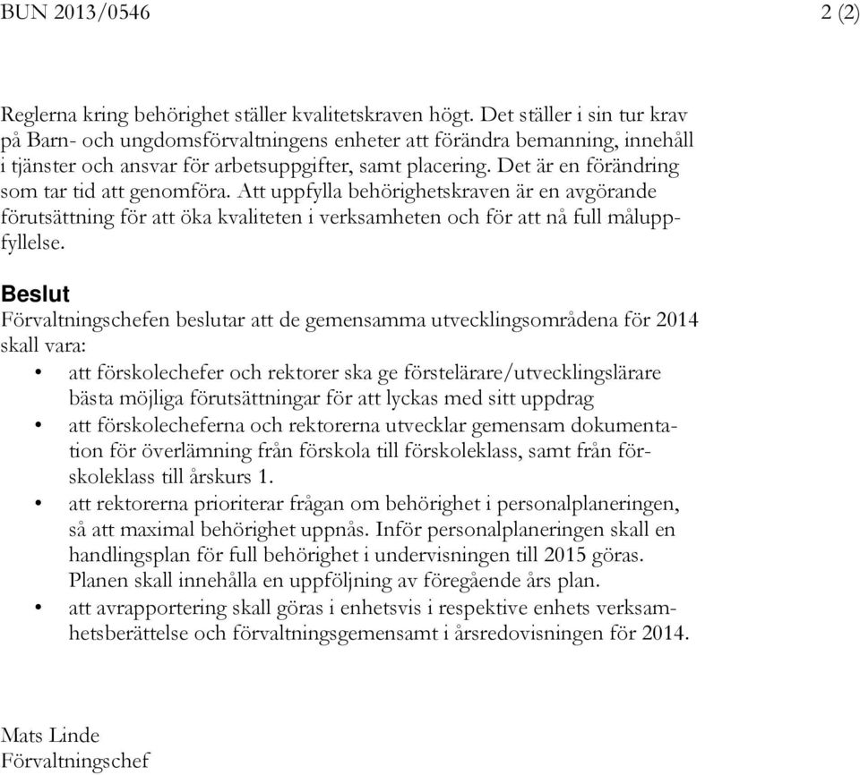 Det är en förändring som tar tid att genomföra. Att uppfylla behörighetskraven är en avgörande förutsättning för att öka kvaliteten i verksamheten och för att nå full måluppfyllelse.