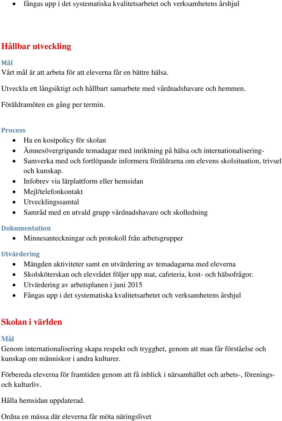 Process Ha en kostpolicy för skolan Ämnesövergripande temadagar med inriktning på hälsa och internationalisering- Samverka med och fortlöpande informera föräldrarna om elevens skolsituation, trivsel