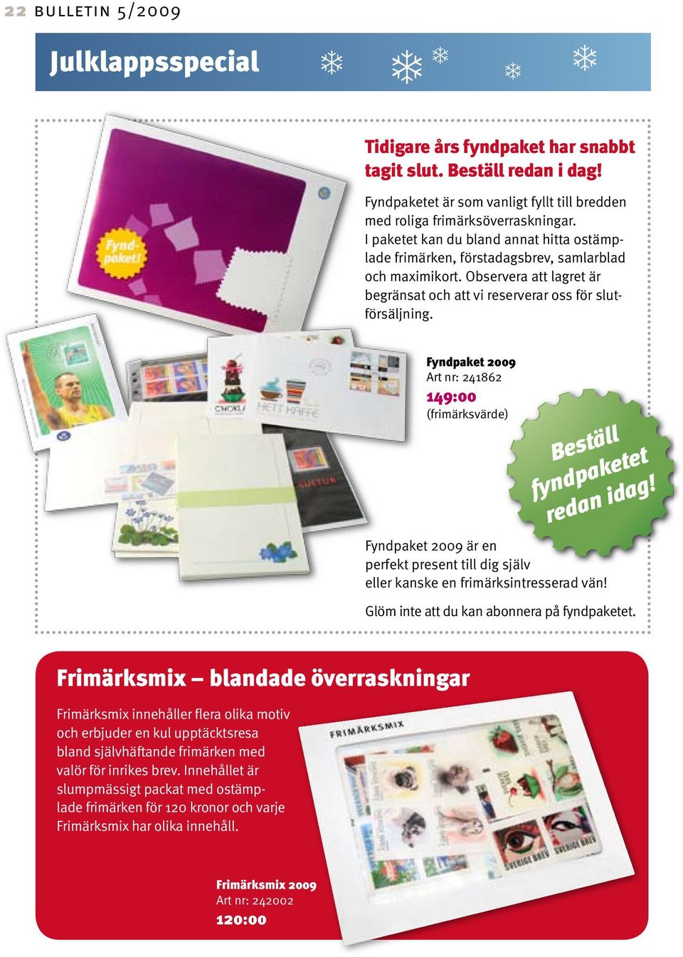 Fyndpaket 2009 Art nr: 241862 149:00 (frimärksvärde) Beställ fyndpaketet redan idag! Fyndpaket 2009 är en perfekt present till dig själv eller kanske en frimärks intresserad vän!