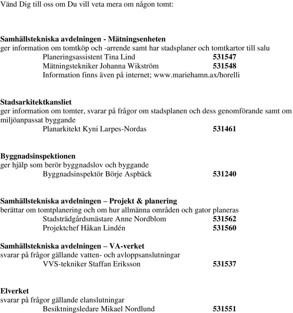 ax/horelli Stadsarkitektkansliet ger information om tomter, svarar på frågor om stadsplanen och dess genomförande samt om miljöanpassat byggande Planarkitekt Kyni Larpes-Nordas 531461