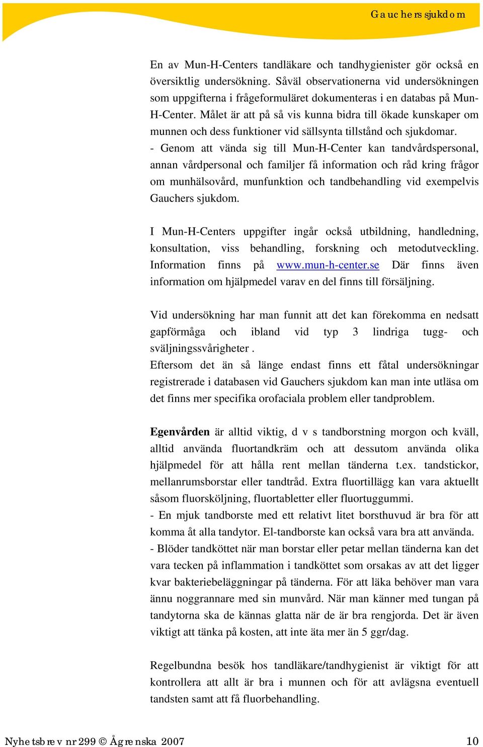 Målet är att på så vis kunna bidra till ökade kunskaper om munnen och dess funktioner vid sällsynta tillstånd och sjukdomar.