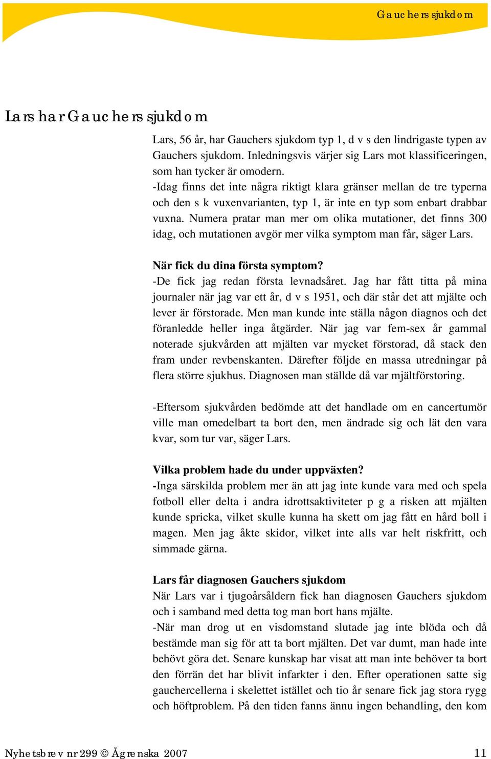 Numera pratar man mer om olika mutationer, det finns 300 idag, och mutationen avgör mer vilka symptom man får, säger Lars. När fick du dina första symptom? -De fick jag redan första levnadsåret.