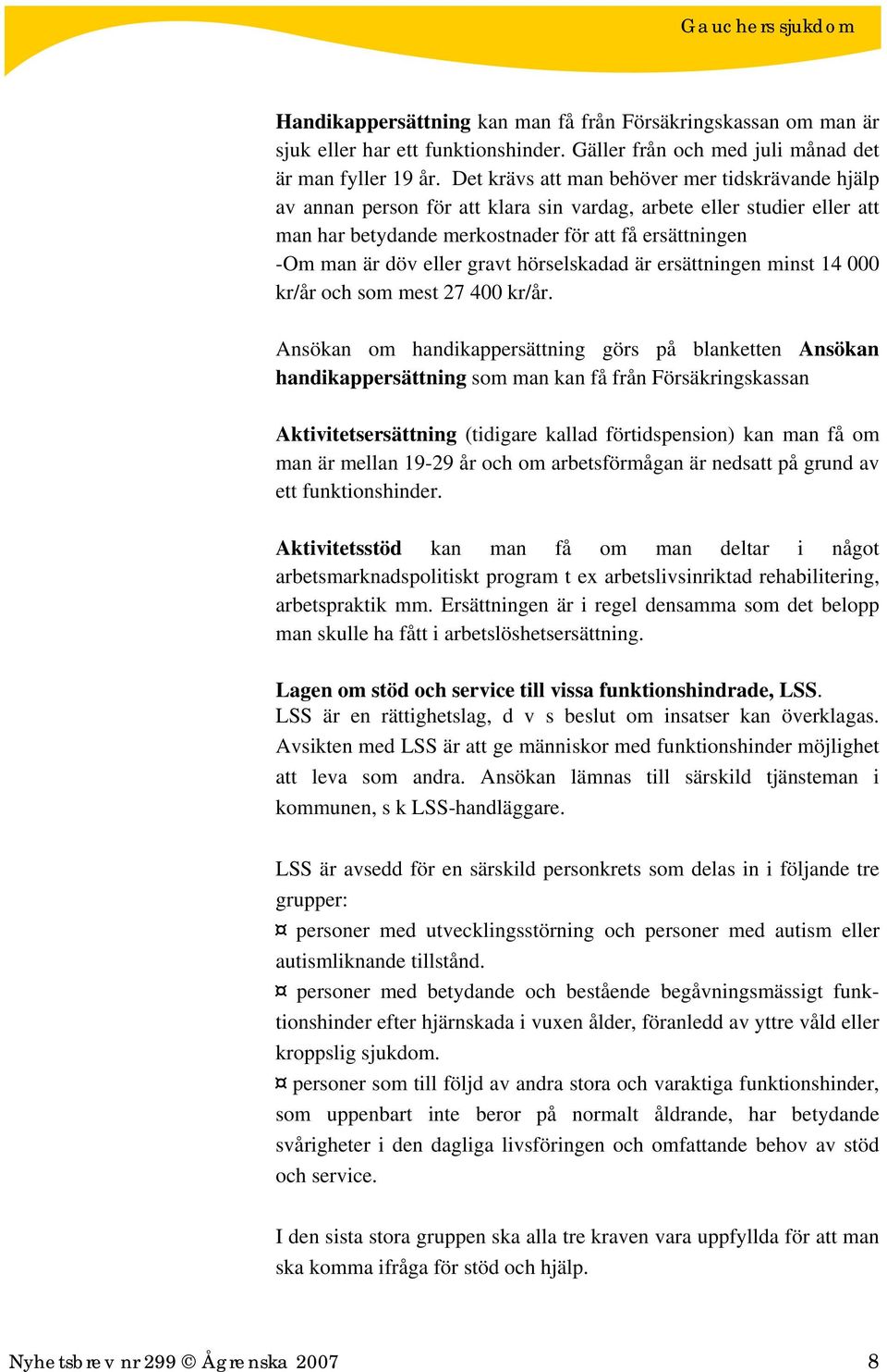 gravt hörselskadad är ersättningen minst 14 000 kr/år och som mest 27 400 kr/år.