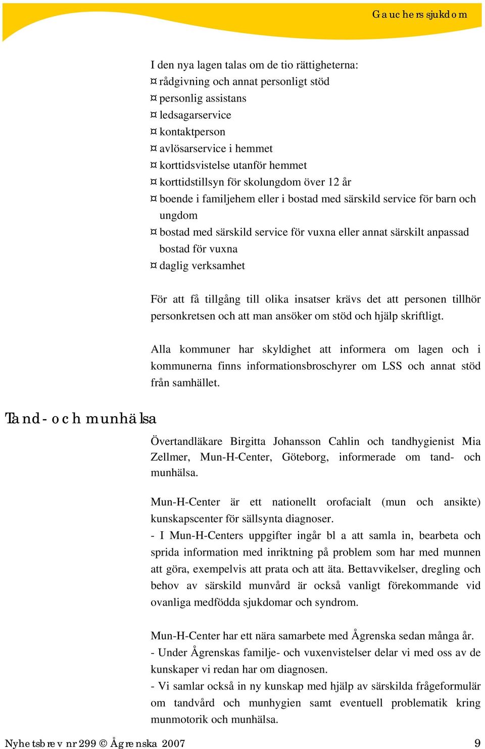 vuxna daglig verksamhet För att få tillgång till olika insatser krävs det att personen tillhör personkretsen och att man ansöker om stöd och hjälp skriftligt.