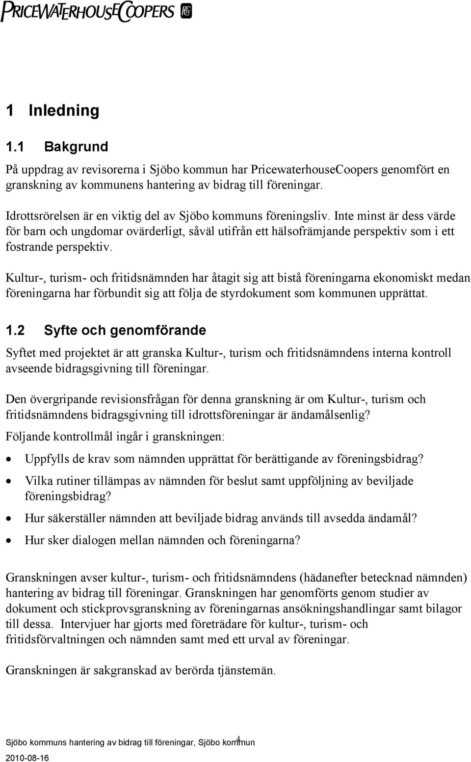 Kultur-, turism- och fritidsnämnden har åtagit sig att bistå föreningarna ekonomiskt medan föreningarna har förbundit sig att följa de styrdokument som kommunen upprättat. 1.