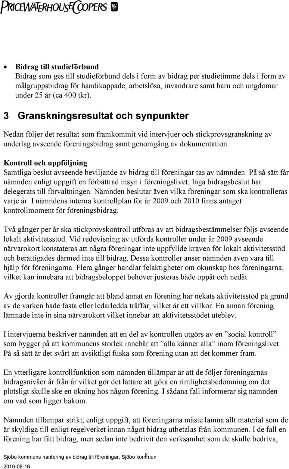 3 Granskningsresultat och synpunkter Nedan följer det resultat som framkommit vid intervjuer och stickprovsgranskning av underlag avseende föreningsbidrag samt genomgång av dokumentation.