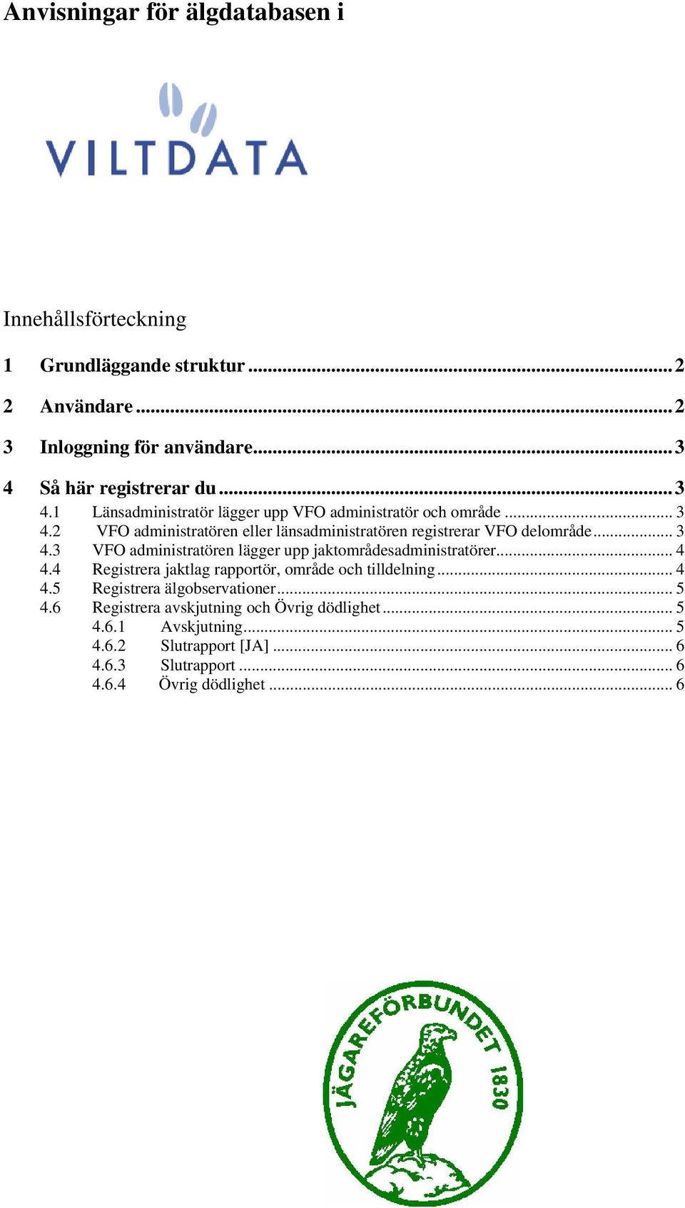 2 VFO administratören eller länsadministratören registrerar VFO delområde... 3 4.3 VFO administratören lägger upp jaktområdesadministratörer... 4 4.