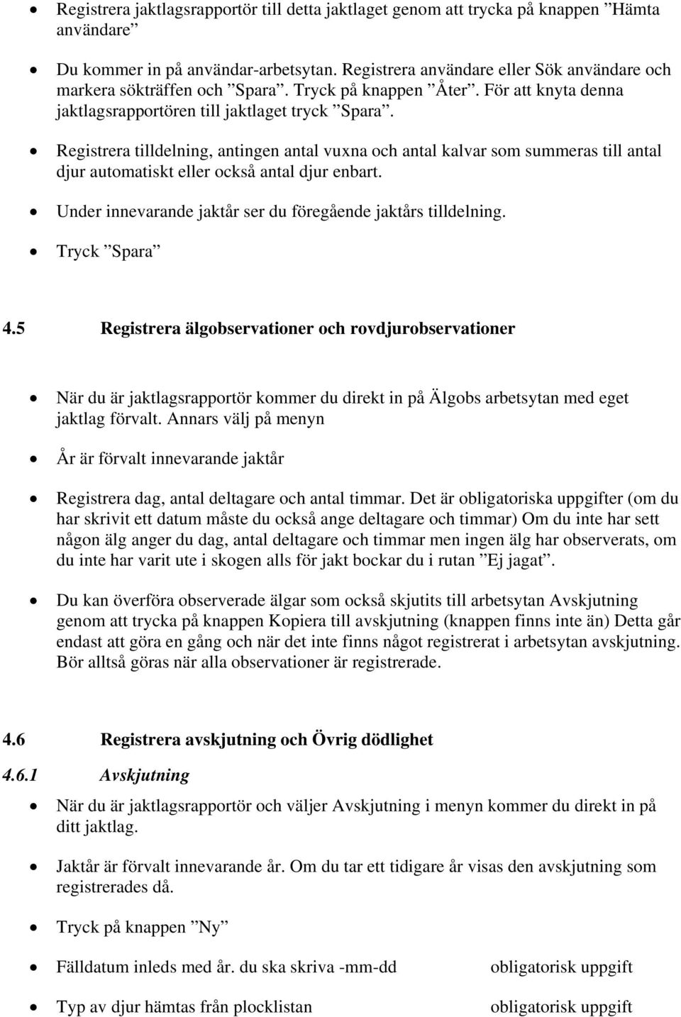 Registrera tilldelning, antingen antal vuxna och antal kalvar som summeras till antal djur automatiskt eller också antal djur enbart. Under innevarande jaktår ser du föregående jaktårs tilldelning.