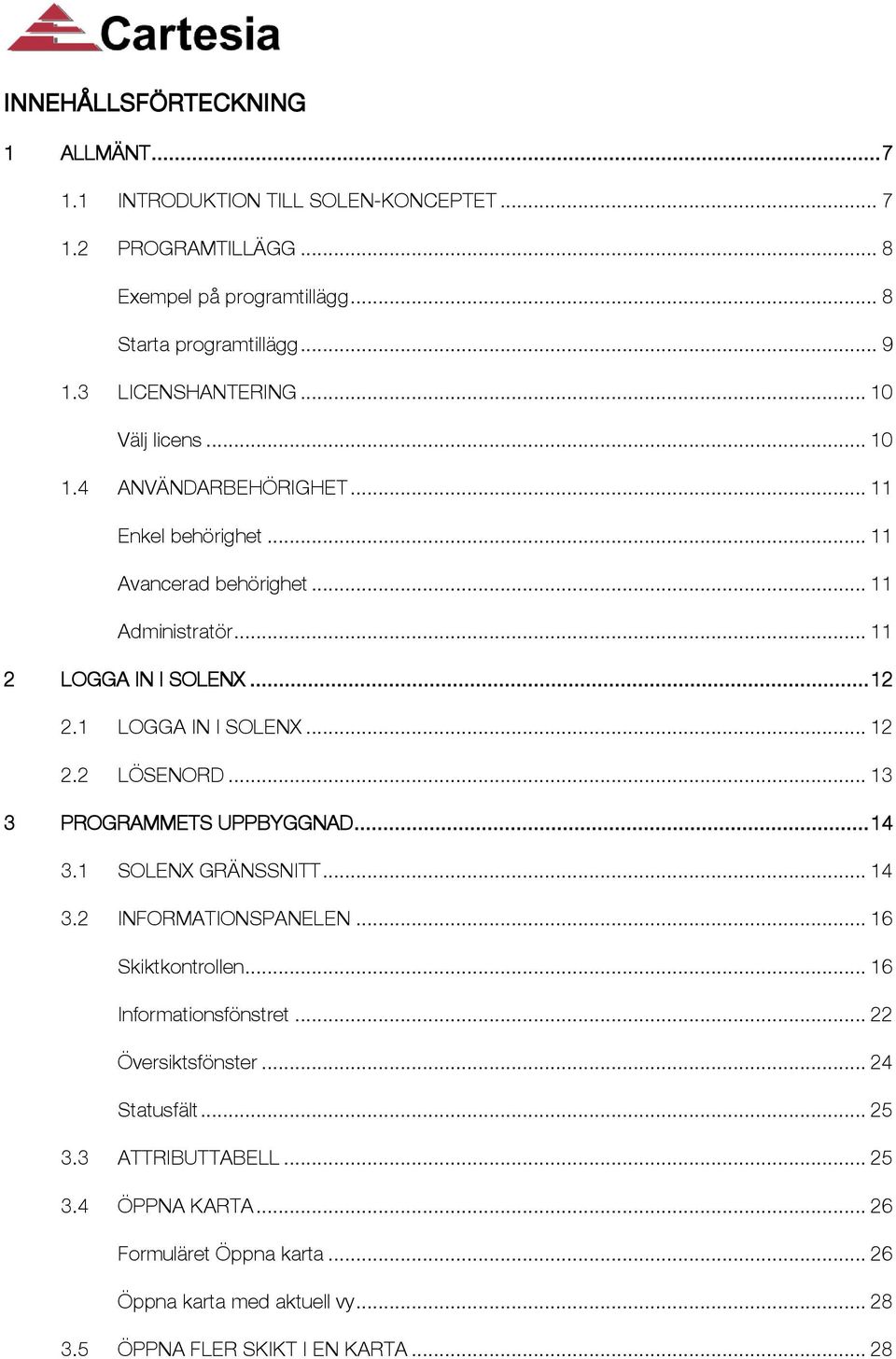 1 LOGGA IN I SOLENX... 12 2.2 LÖSENORD... 13 3 PROGRAMMETS UPPBYGGNAD... 14 3.1 SOLENX GRÄNSSNITT... 14 3.2 INFORMATIONSPANELEN... 16 Skiktkontrollen... 16 Informationsfönstret.