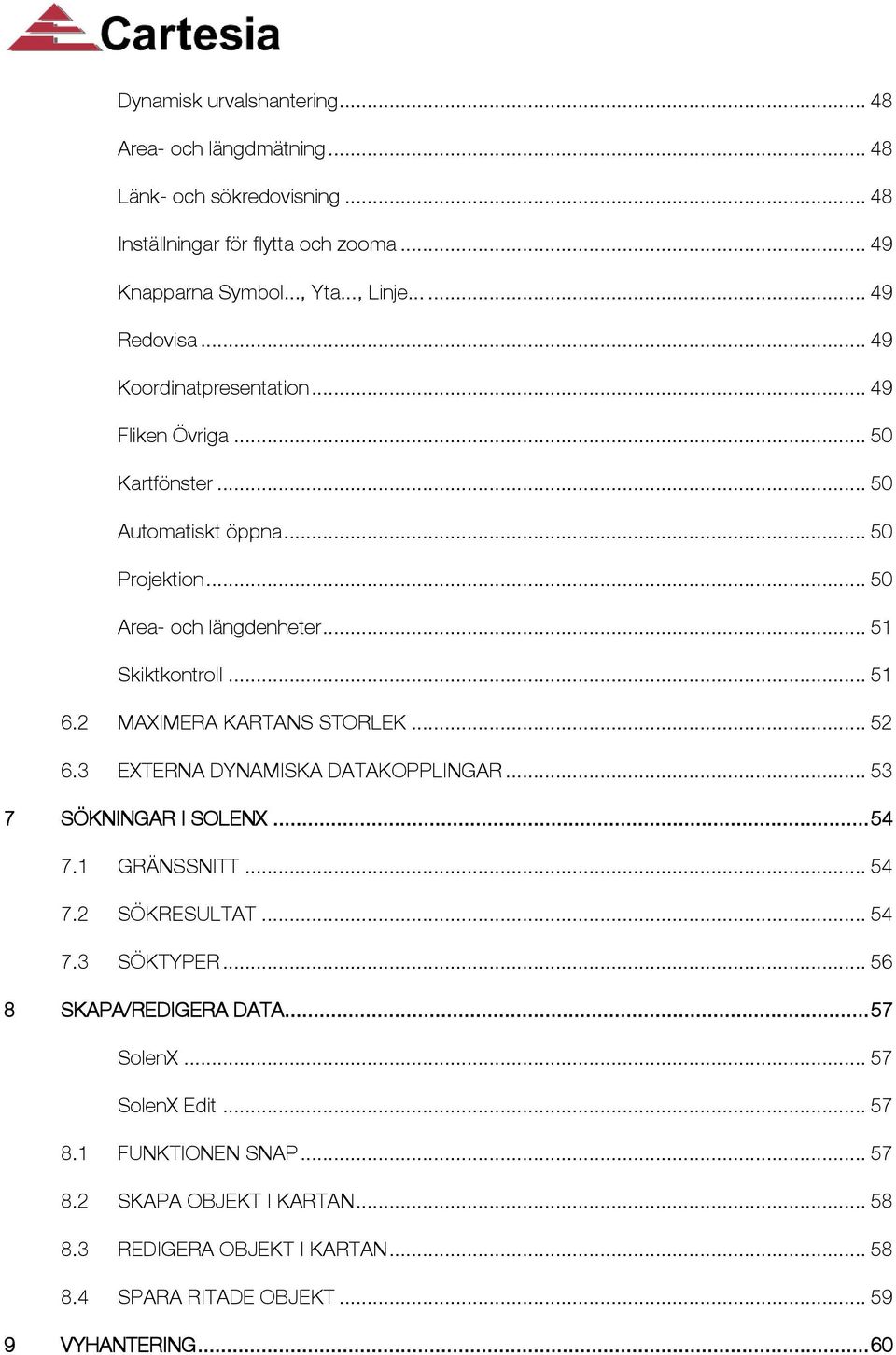 .. 51 6.2 MAXIMERA KARTANS STORLEK... 52 6.3 EXTERNA DYNAMISKA DATAKOPPLINGAR... 53 7 SÖKNINGAR I SOLENX... 54 7.1 GRÄNSSNITT... 54 7.2 SÖKRESULTAT... 54 7.3 SÖKTYPER.