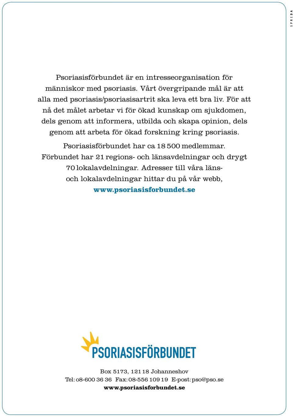 psoriasis. Psoriasisförbundet har ca 18 500 medlemmar. Förbundet har 21 regions- och länsavdelningar och drygt 70 lokalavdelningar.