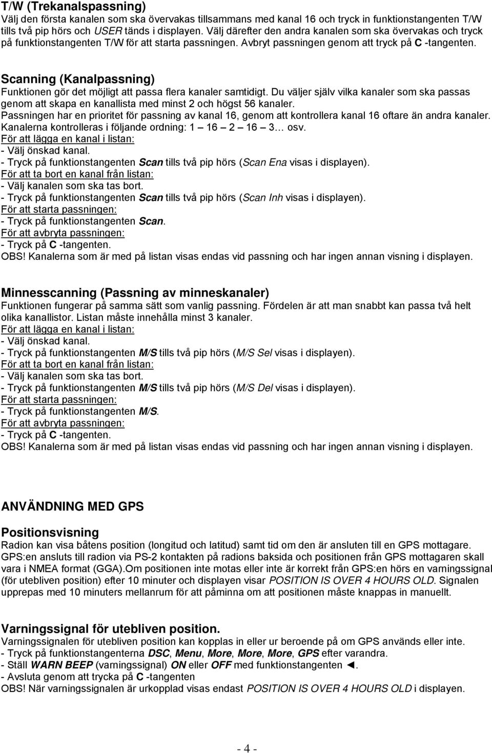 Scanning (Kanalpassning) Funktionen gör det möjligt att passa flera kanaler samtidigt. Du väljer själv vilka kanaler som ska passas genom att skapa en kanallista med minst 2 och högst 56 kanaler.