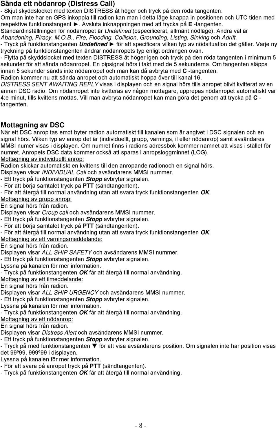 Standardinställningen för nödanropet är Undefined (ospecificerat, allmänt nödläge). Andra val är Abandoning, Piracy, M.O.B., Fire, Flooding, Collision, Grounding, Listing, Sinking och Adrift.