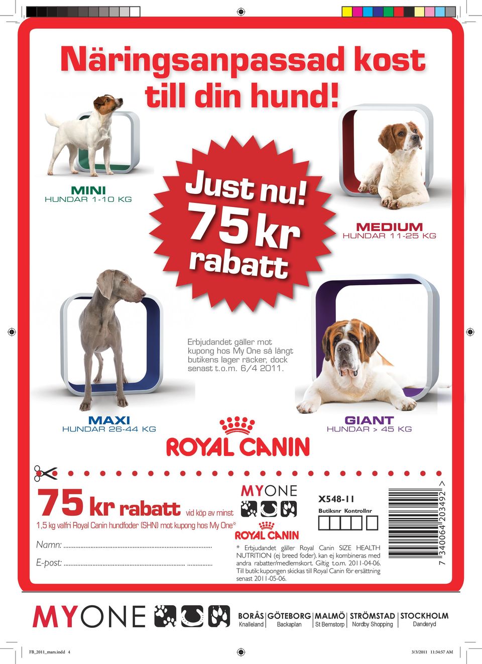 MAXI GIANT HUNDAR > 45 KG 75 kr rabatt X548-11 Butiksnr Kontrollnr vid köp av minst 1,5 kg vali Royal Canin hundfoder (SHN) mot kupong hos My One* Namn:... E-post:.