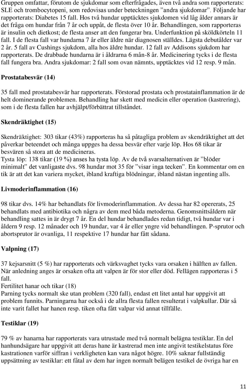 Behandlingen, som rapporteras är insulin och dietkost; de flesta anser att den fungerar bra. Underfunktion på sköldkörteln 11 fall.