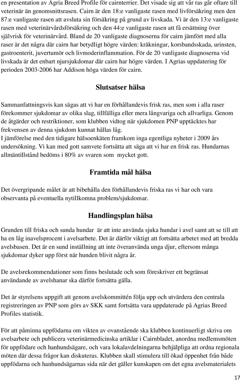 Vi är den 13:e vanligaste rasen med veterinärvårdsförsäkring och den 44:e vanligaste rasen att få ersättning över självrisk för veterinärvård.