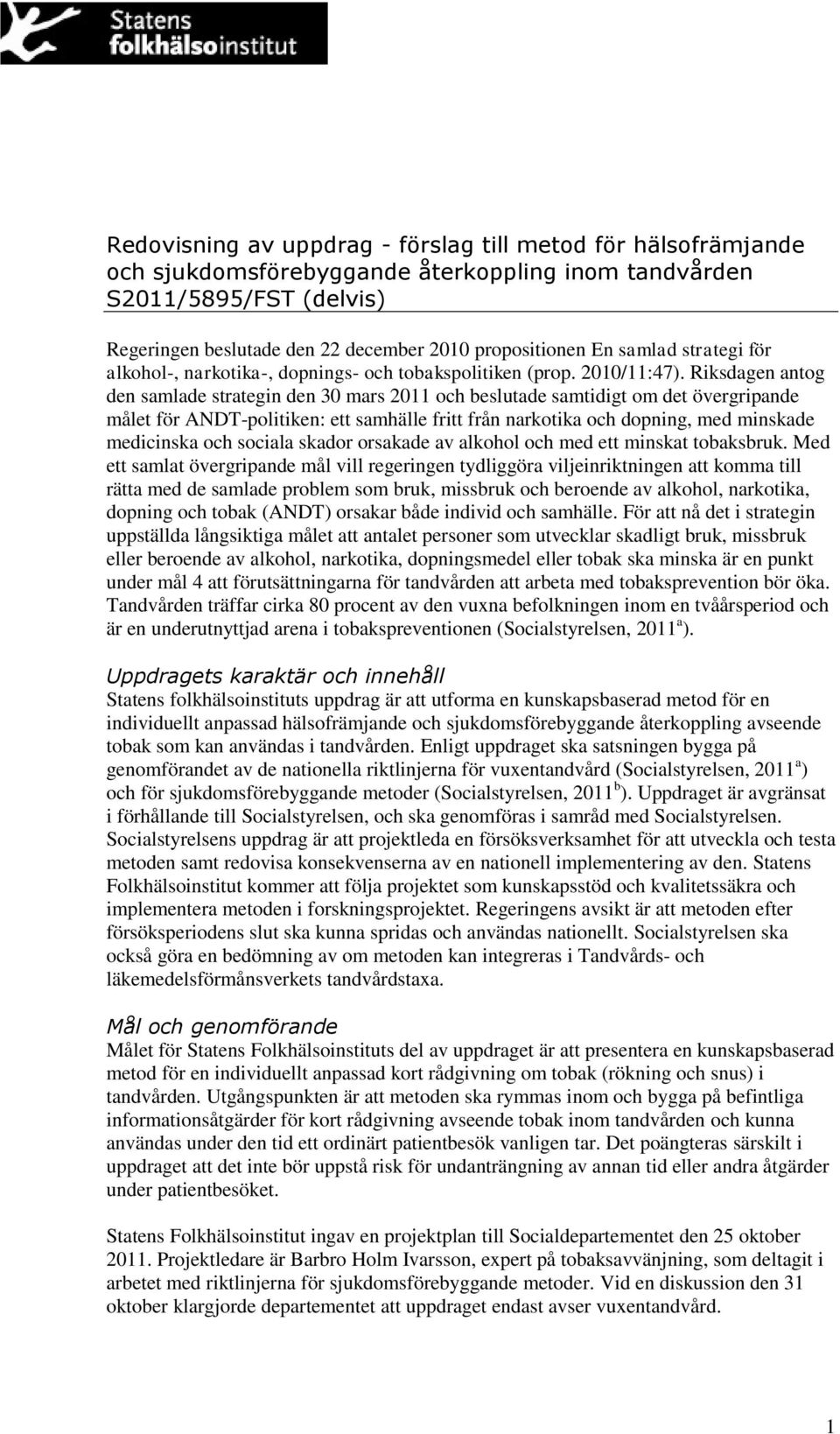 Riksdagen antog den samlade strategin den 30 mars 2011 och beslutade samtidigt om det övergripande målet för ANDT-politiken: ett samhälle fritt från narkotika och dopning, med minskade medicinska och