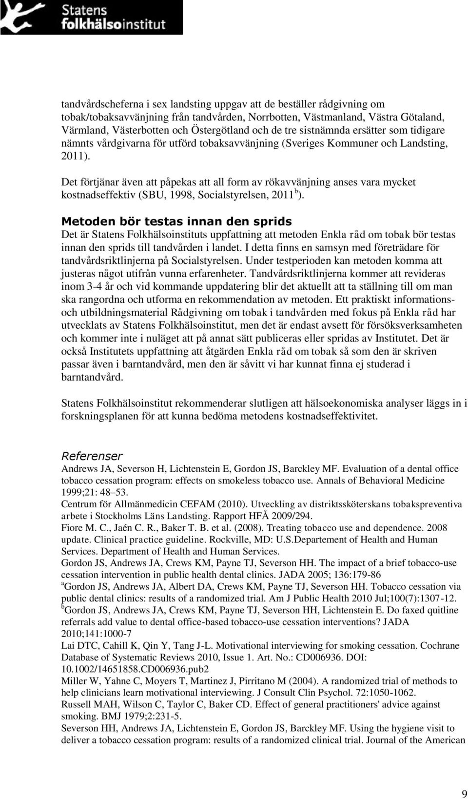 Det förtjänar även att påpekas att all form av rökavvänjning anses vara mycket kostnadseffektiv (SBU, 1998, Socialstyrelsen, 2011 b ).