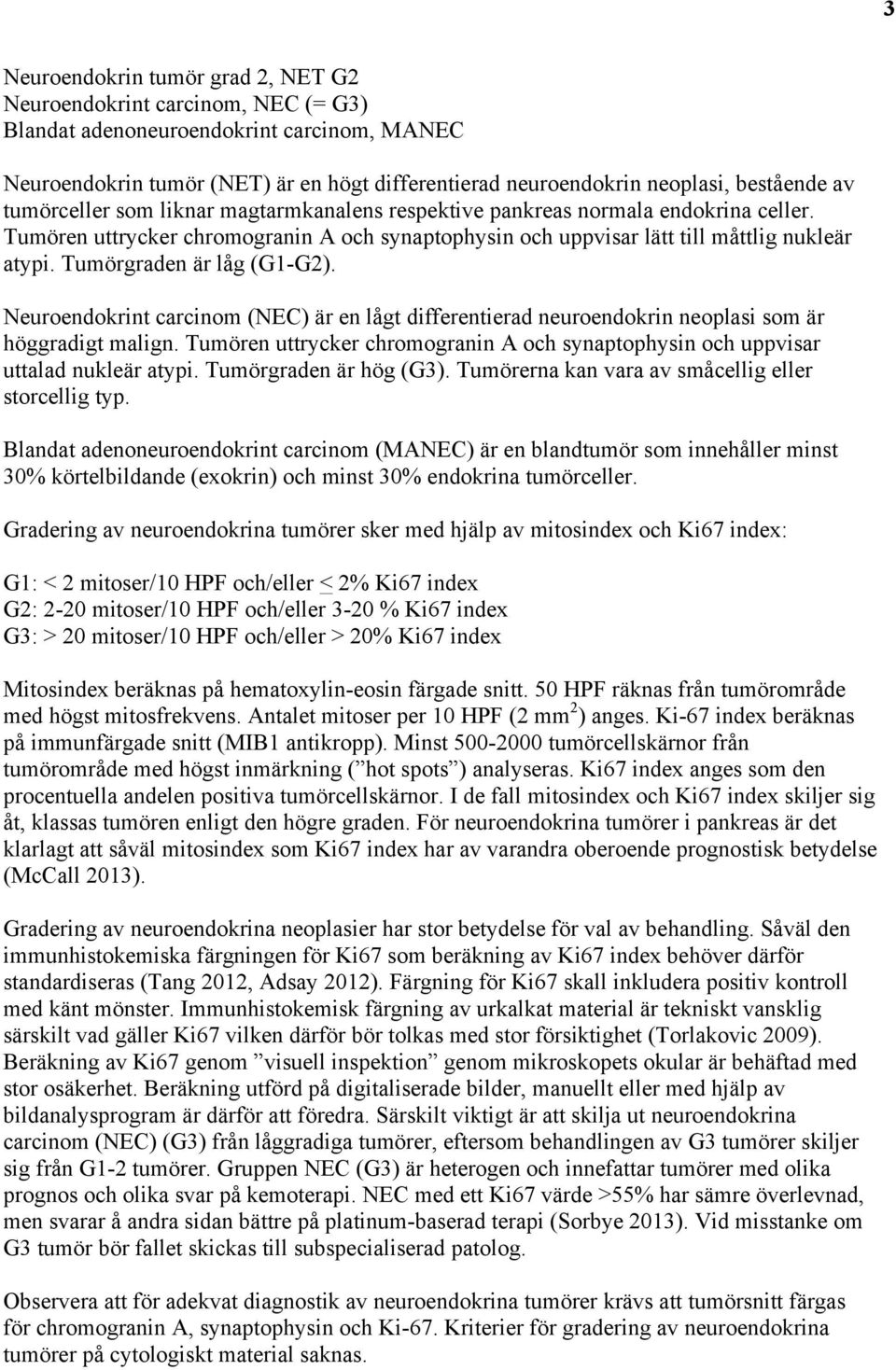 Tumörgraden är låg (G1-G2). Neuroendokrint carcinom (NEC) är en lågt differentierad neuroendokrin neoplasi som är höggradigt malign.