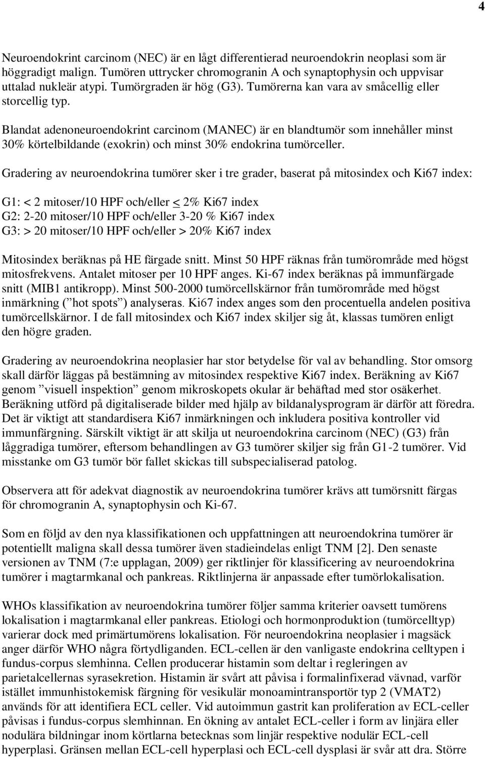 Blandat adenoneuroendokrint carcinom (MANEC) är en blandtumör som innehåller minst 30% körtelbildande (exokrin) och minst 30% endokrina tumörceller.