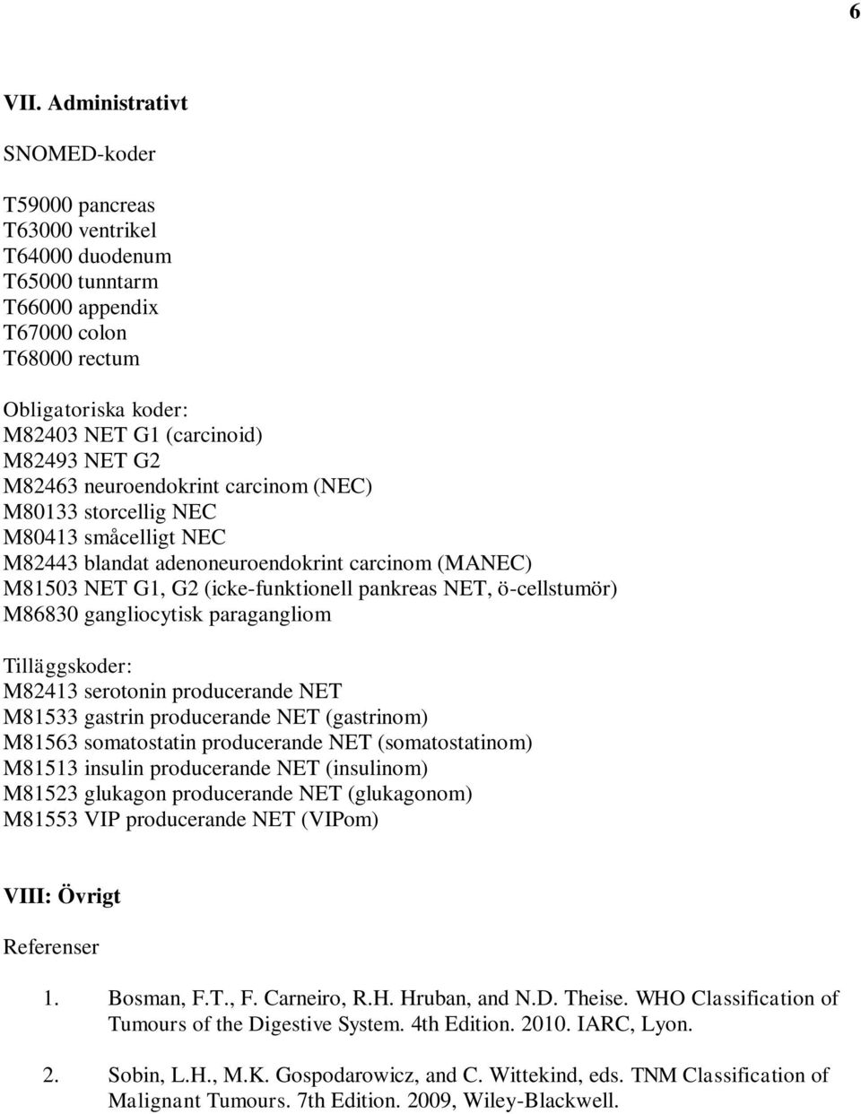 M82463 neuroendokrint carcinom (NEC) M80133 storcellig NEC M80413 småcelligt NEC M82443 blandat adenoneuroendokrint carcinom (MANEC) M81503 NET G1, G2 (icke-funktionell pankreas NET, ö-cellstumör)