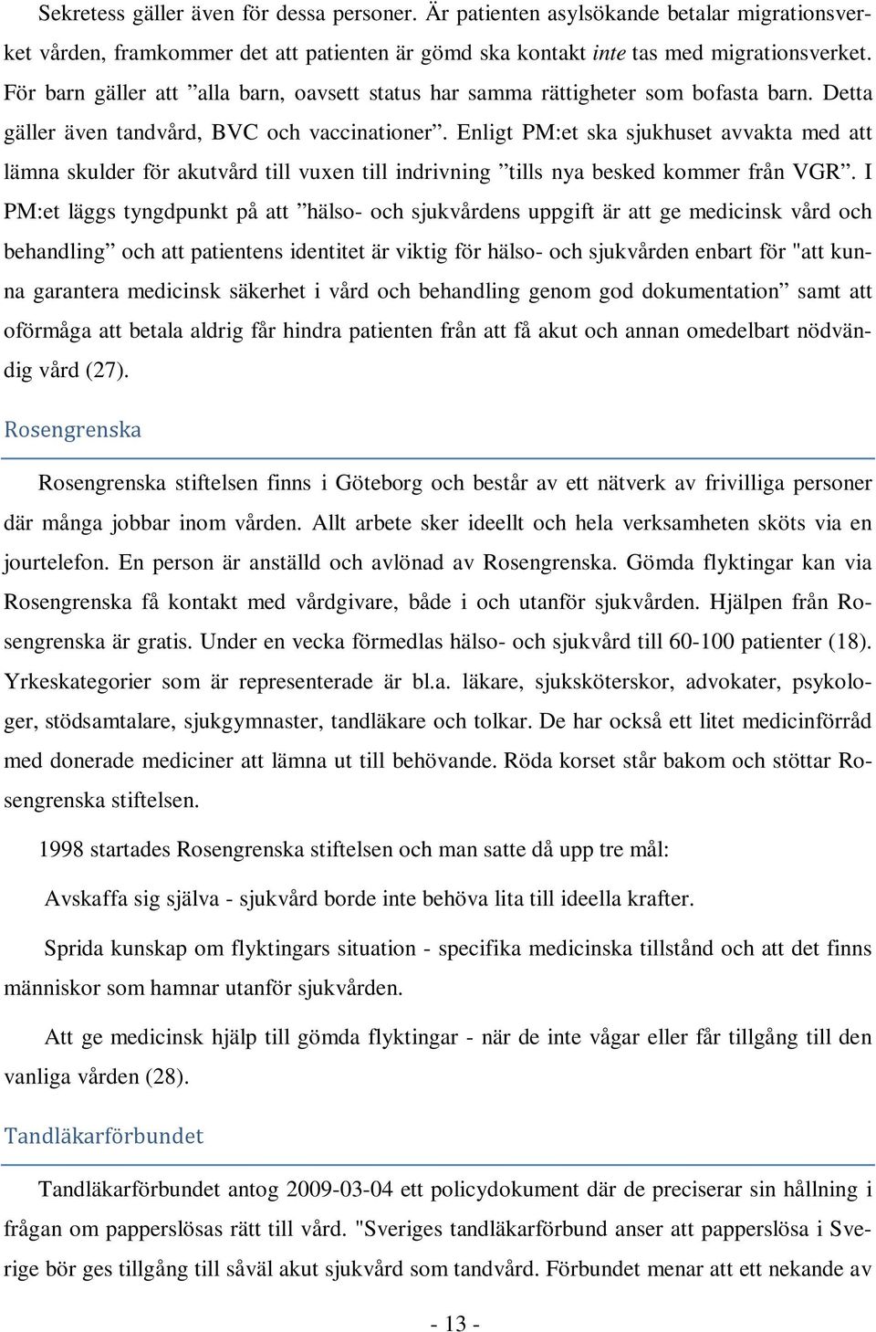 Enligt PM:et ska sjukhuset avvakta med att lämna skulder för akutvård till vuxen till indrivning tills nya besked kommer från VGR.