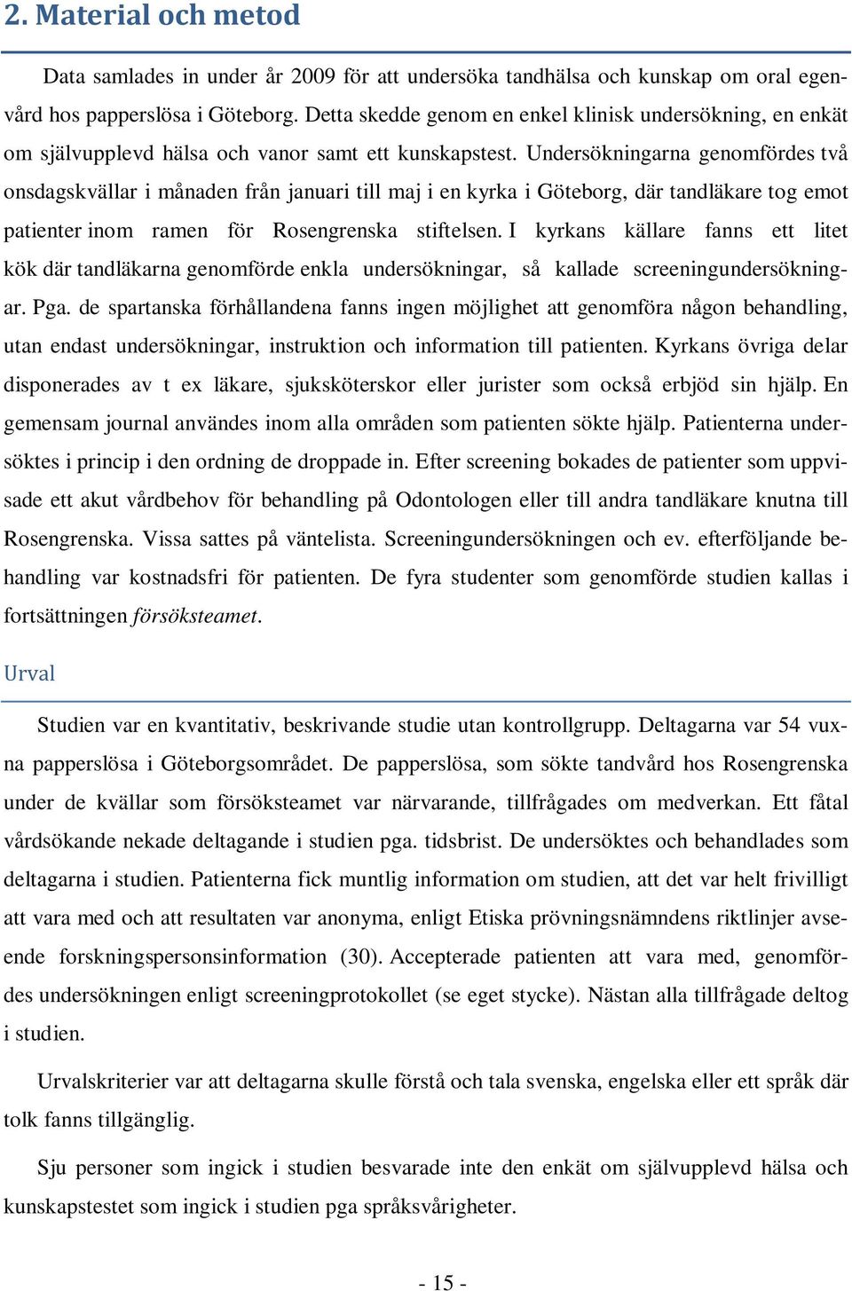 Undersökningarna genomfördes två onsdagskvällar i månaden från januari till maj i en kyrka i Göteborg, där tandläkare tog emot patienter inom ramen för Rosengrenska stiftelsen.