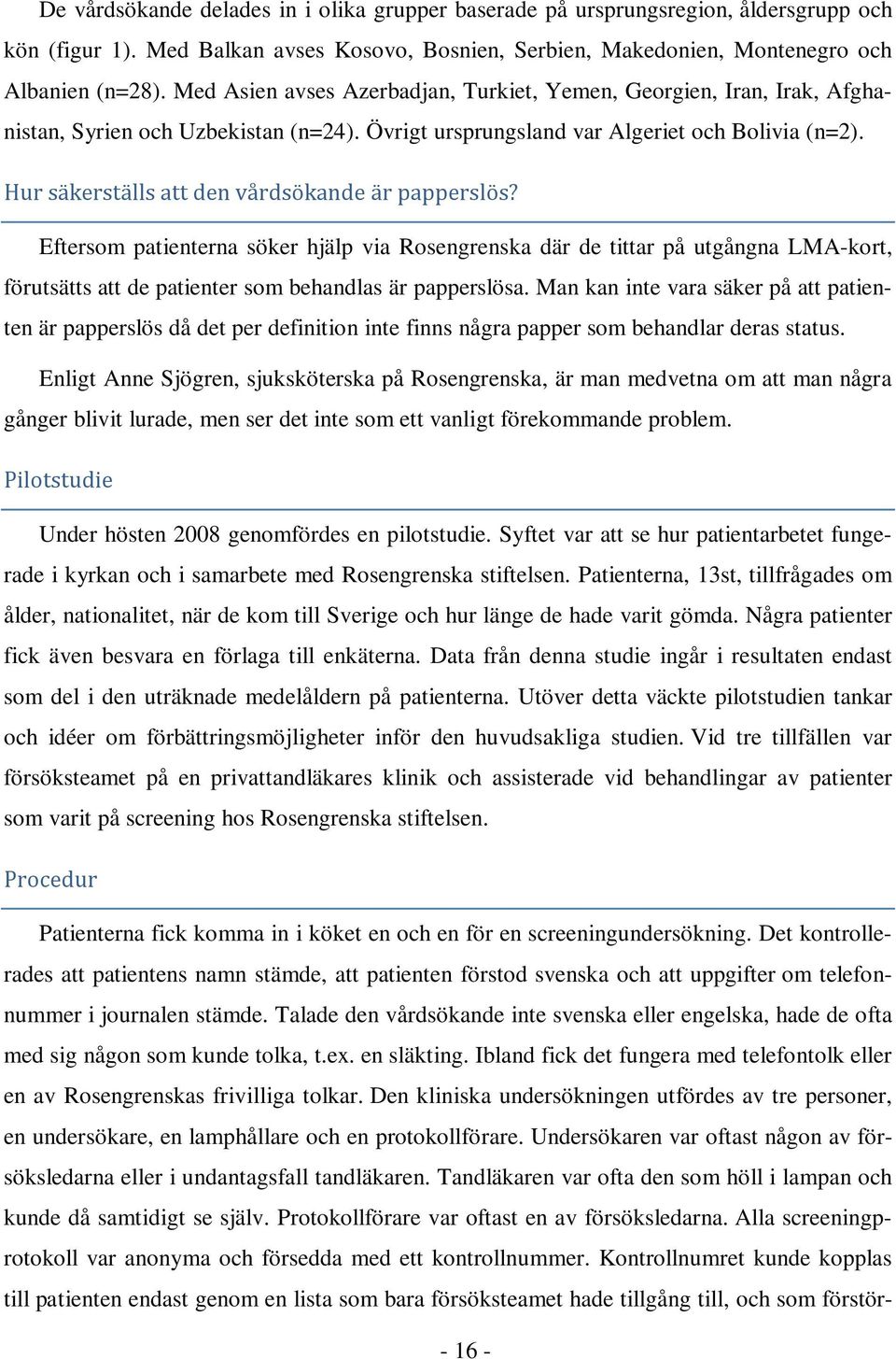 Hur säkerställs att den vårdsökande är papperslös? Eftersom patienterna söker hjälp via Rosengrenska där de tittar på utgångna LMA-kort, förutsätts att de patienter som behandlas är papperslösa.