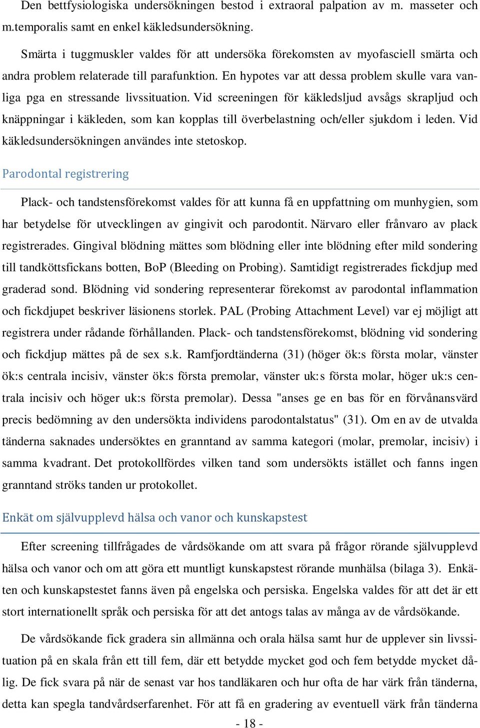 En hypotes var att dessa problem skulle vara vanliga pga en stressande livssituation.