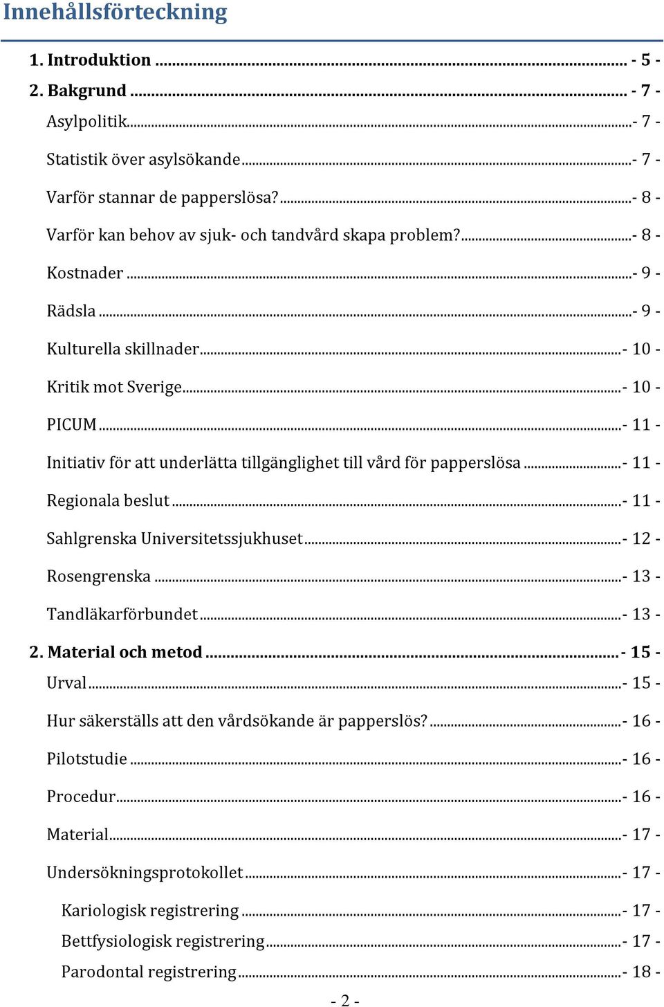 ..- 11 - Initiativ för att underlätta tillgänglighet till vård för papperslösa...- 11 - Regionala beslut...- 11 - Sahlgrenska Universitetssjukhuset...- 12 - Rosengrenska...- 13 - Tandläkarförbundet.