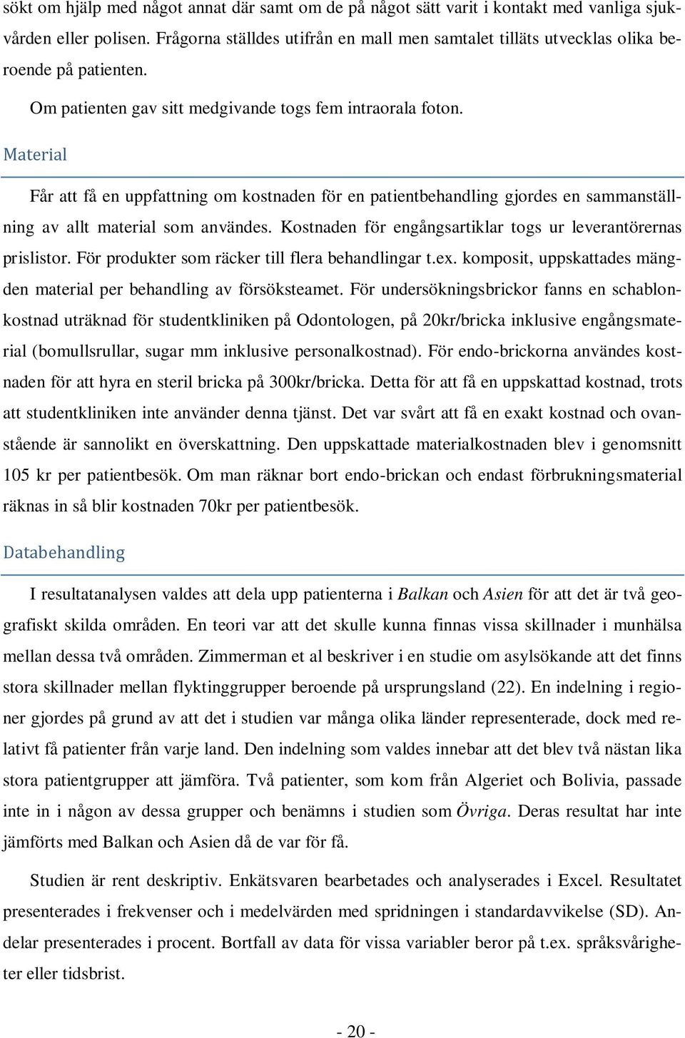 Material Får att få en uppfattning om kostnaden för en patientbehandling gjordes en sammanställning av allt material som användes. Kostnaden för engångsartiklar togs ur leverantörernas prislistor.