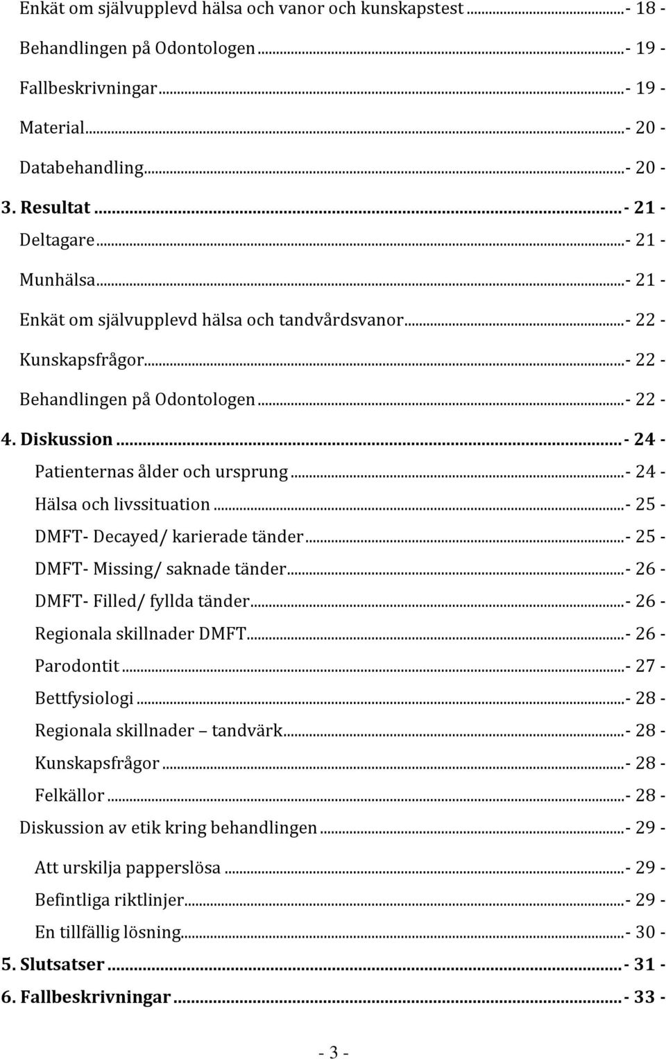 ..- 24 - Hälsa och livssituation...- 25 - DMFT- Decayed/ karierade tänder...- 25 - DMFT- Missing/ saknade tänder...- 26 - DMFT- Filled/ fyllda tänder...- 26 - Regionala skillnader DMFT.