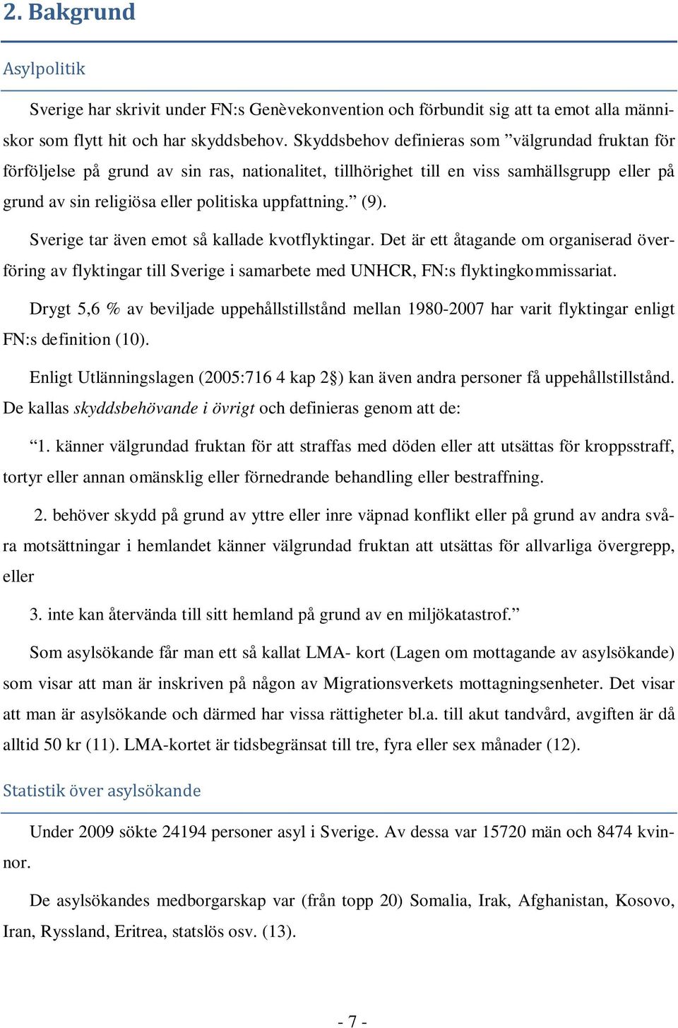 (9). Sverige tar även emot så kallade kvotflyktingar. Det är ett åtagande om organiserad överföring av flyktingar till Sverige i samarbete med UNHCR, FN:s flyktingkommissariat.