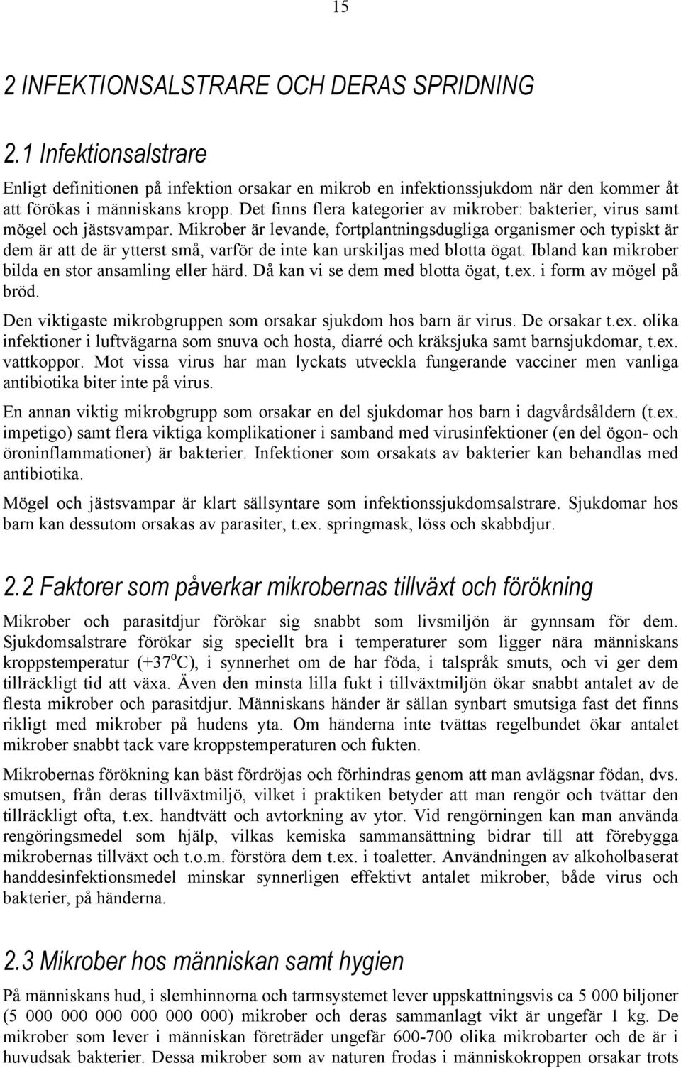 Mikrober är levande, fortplantningsdugliga organismer och typiskt är dem är att de är ytterst små, varför de inte kan urskiljas med blotta ögat. Ibland kan mikrober bilda en stor ansamling eller härd.