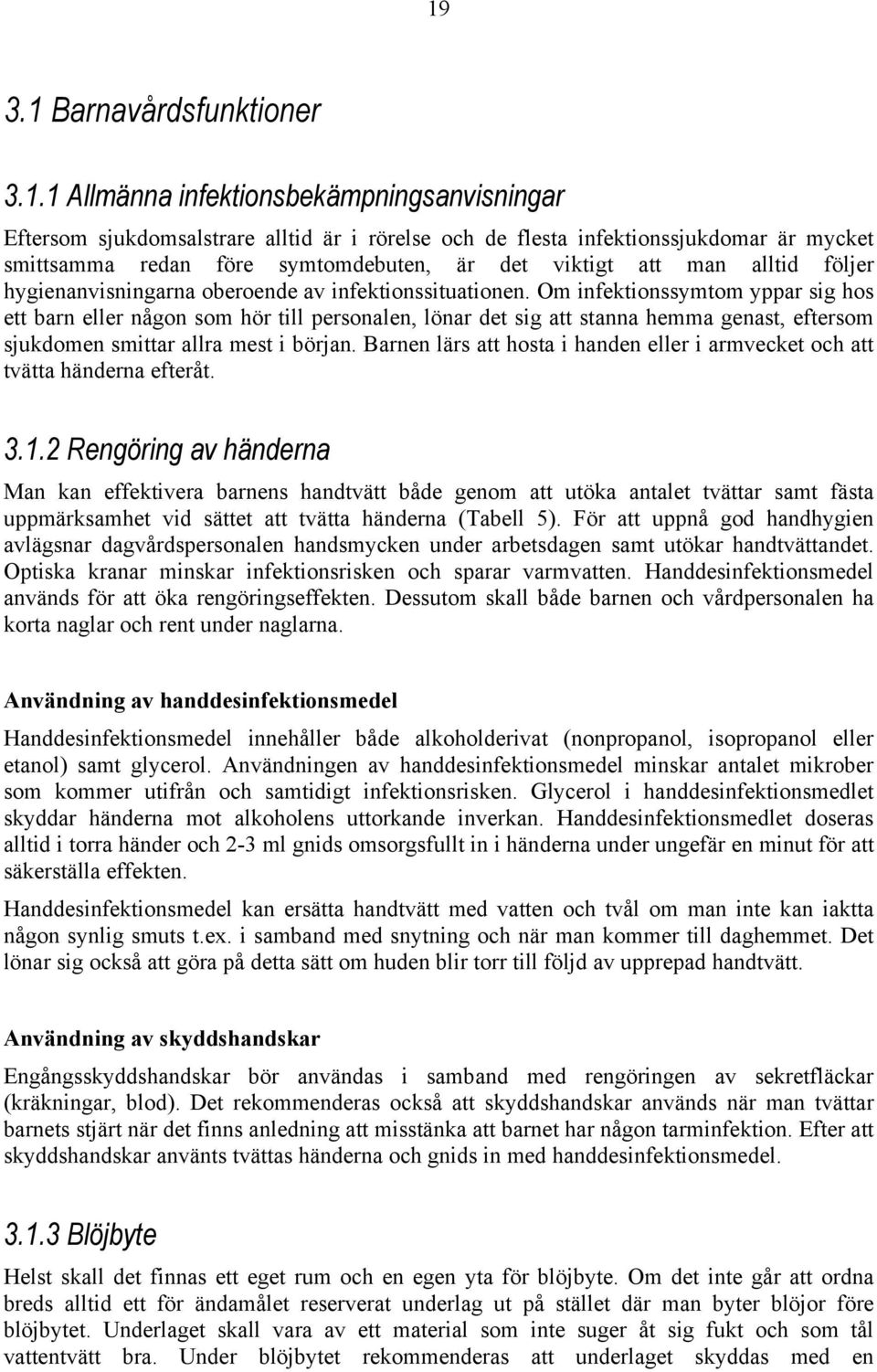 Om infektionssymtom yppar sig hos ett barn eller någon som hör till personalen, lönar det sig att stanna hemma genast, eftersom sjukdomen smittar allra mest i början.