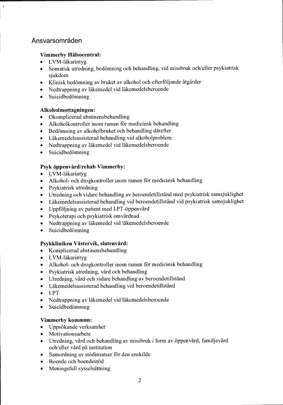 alkoholbruket och behandling därefter Läkemedelsassisterad behandling vid alkoholproblem Nedtrappning av läkemedel vid läkemedelsberoende Suicidbedömning Psyk öppenvård/rehab Vimmerby: LVM-läkarintyg