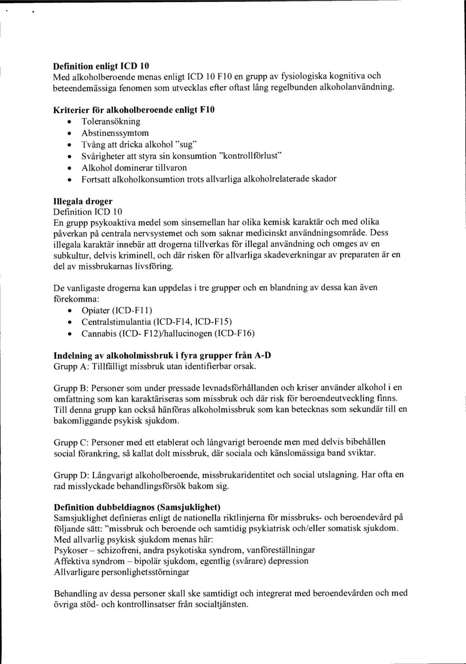 alkoholkonsumtion trots allvarliga alkoholrelaterade skador Illegala droger Definition ICD 10 En grupp psykoaktiva medel som sinsemellan har olika kemisk karaktär och med olika påverkan på centrala