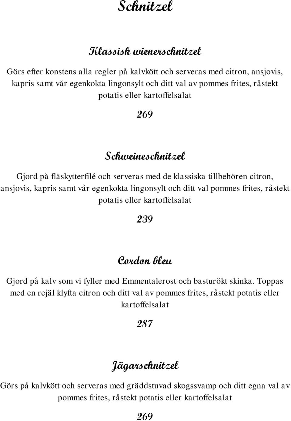 frites, råstekt potatis eller kartoffelsalat 239 Cordon bleu Gjord på kalv som vi fyller med Emmentalerost och basturökt skinka.