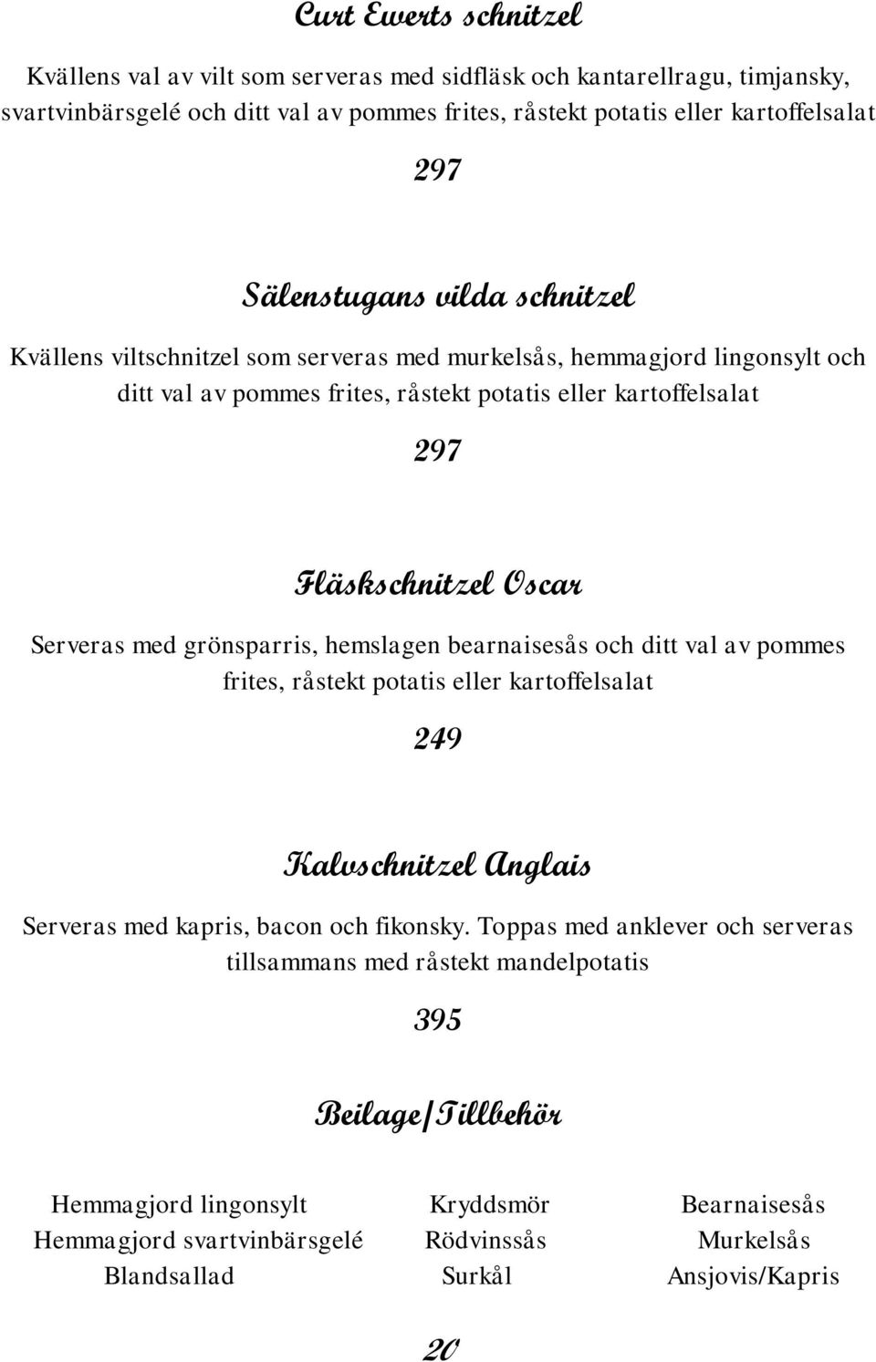 Serveras med grönsparris, hemslagen bearnaisesås och ditt val av pommes frites, råstekt potatis eller kartoffelsalat 249 Kalvschnitzel Anglais Serveras med kapris, bacon och fikonsky.