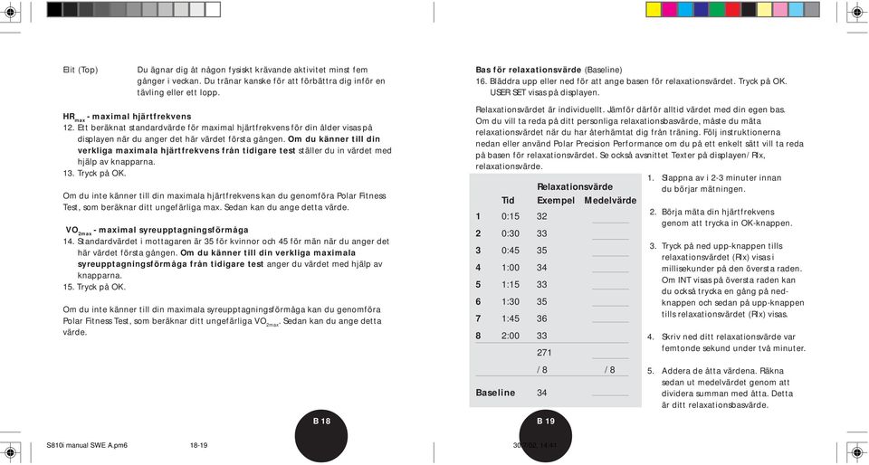 Ett beräknat standardvärde för maximal hjärtfrekvens för din ålder visas på displayen när du anger det här värdet första gången.