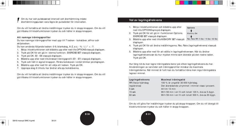 Att namnge träningsprofiler Du kan namnge träningsprofiler med upp till 7 tecken - bokstäver, siffror och skiljetecken. Du kan använda följande tecken: 0-9, blanksteg, A-Z, a-z, - % / ( ) * +. :?. 1.