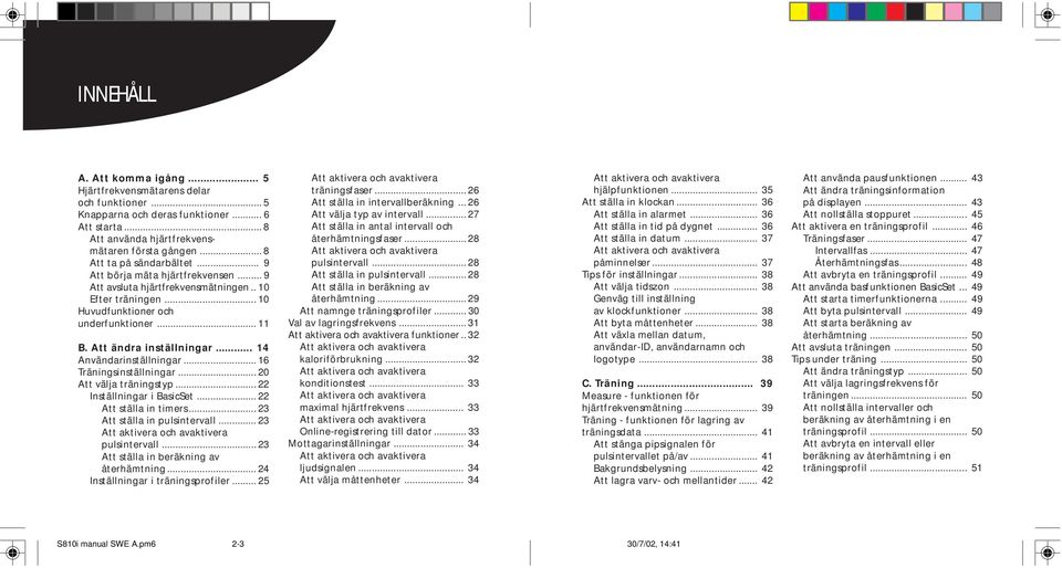 .. 14 Användarinställningar... 16 Träningsinställningar... 20 Att välja träningstyp... 22 Inställningar i BasicSet... 22 Att ställa in timers... 23 Att ställa in pulsintervall.